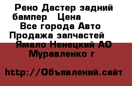 Рено Дастер задний бампер › Цена ­ 4 000 - Все города Авто » Продажа запчастей   . Ямало-Ненецкий АО,Муравленко г.